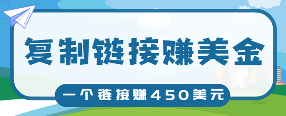 复制链接赚美元，一个链接可赚450+，利用链接点击即可赚钱的项目【视频教程】-辉硕副业