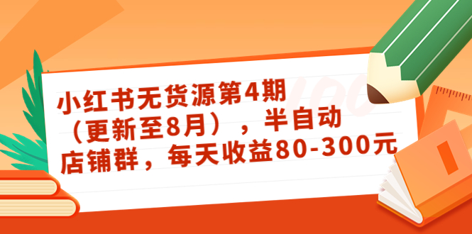 小红书无货源第4期（更新至8月），半自动店铺群，每天收益80-300-辉硕副业