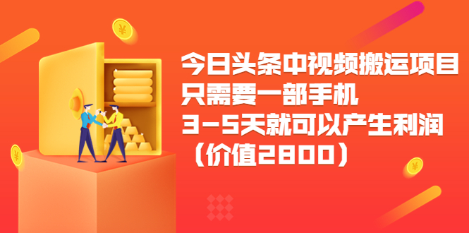 今日头条中视频搬运项目，只需要一部手机3-5天就可以产生利润（价值2800元）-辉硕副业