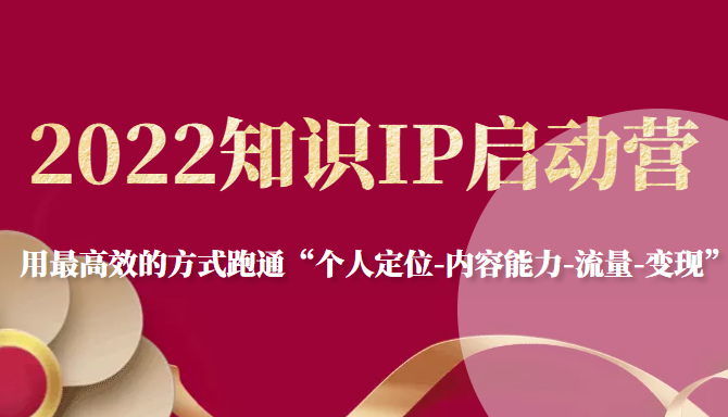 2022知识IP启动营，用最高效的方式跑通“个人定位-内容能力-流量-变现”-辉硕副业