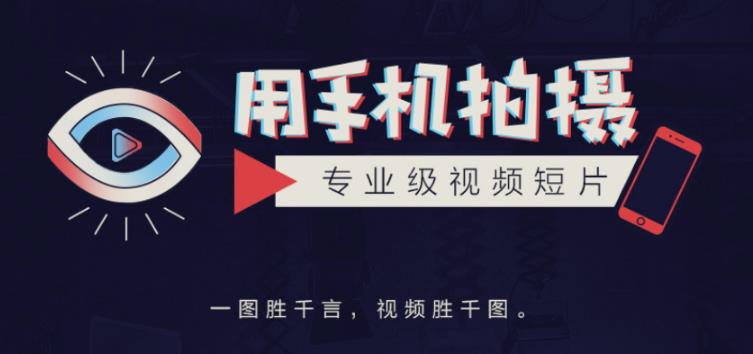 手机拍摄课：如何用手机拍出专业级短视频，一图胜千言，视频胜千图-辉硕副业