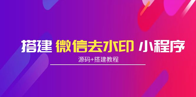 搭建微信去水印小程序 带流量主【源码+搭建教程】-辉硕副业