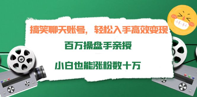 搞笑聊天账号，轻松入手高效变现，百万操盘手亲授，小白也能涨粉数十万-辉硕副业