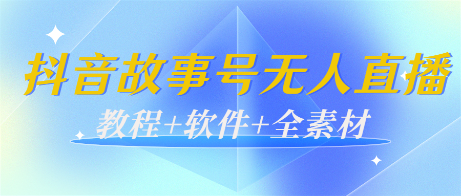外边698的抖音故事号无人直播：6千人在线一天变现200（教程+软件+全素材）-辉硕副业