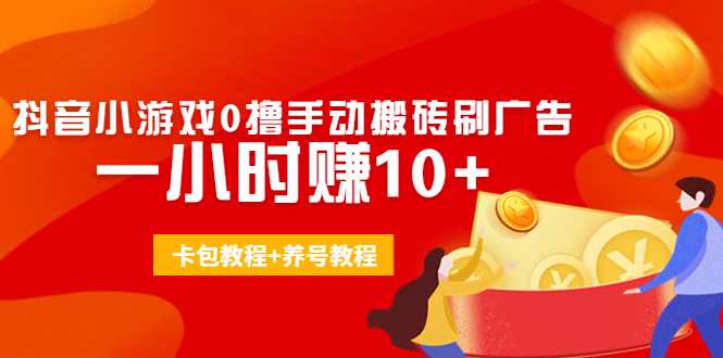 外面收费3980抖音小游戏0撸手动搬砖刷广告 一小时赚10+(卡包教程+养号教程)-辉硕副业