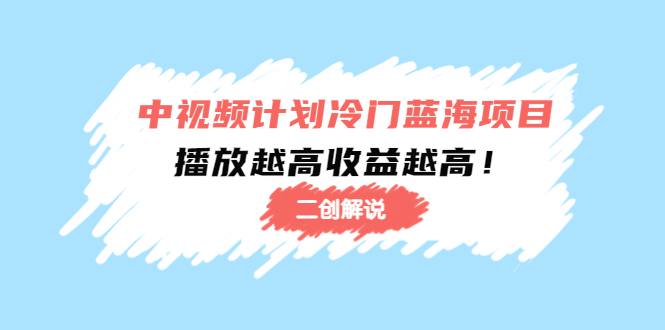 中视频计划冷门蓝海项目【二创解说】陪跑课程：播放越高收益越高-辉硕副业