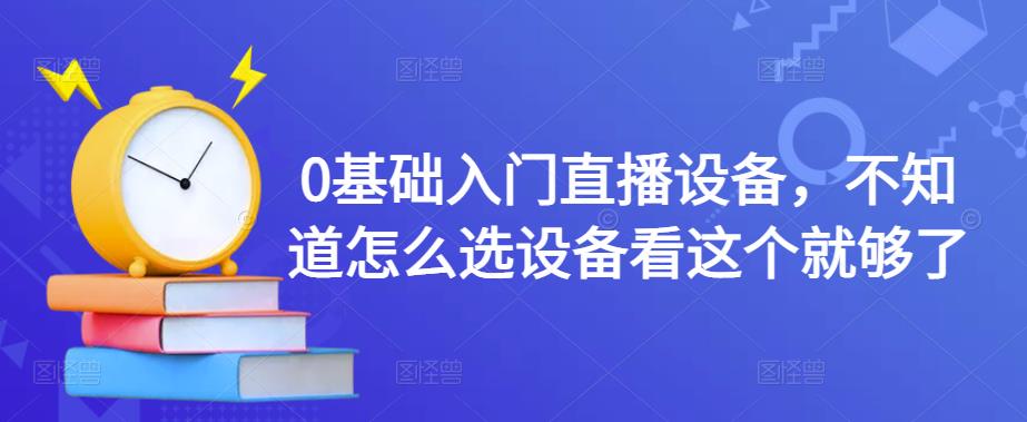 0基础入门直播设备，不知道怎么选设备看这个就够了-辉硕副业