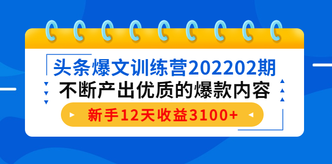 头条爆文训练营202202期，不断产出优质的爆款内容，新手12天收益3100+-辉硕副业