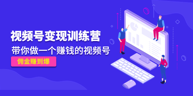 《视频号变现训练营》带你做一个赚钱的视频号，佣金赚到爆-辉硕副业