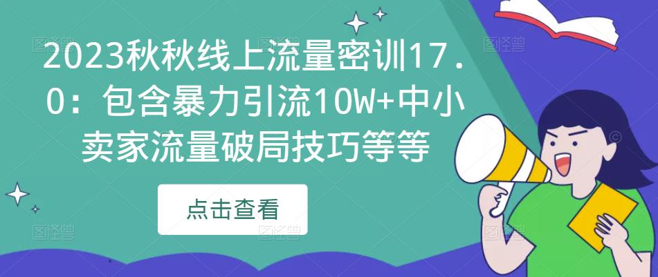2023秋秋线上流量密训17.0：包含暴力引流10W+中小卖家流量破局技巧等等-辉硕副业