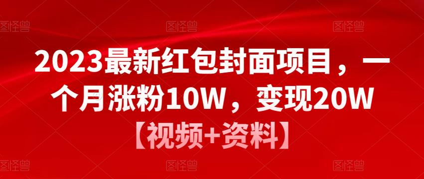 2023最新红包封面项目，一个月涨粉10W，变现20W【视频+资料】-辉硕副业