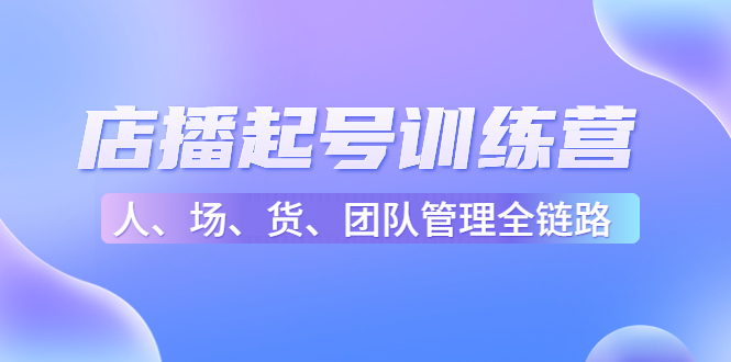 店播起号训练营：帮助更多直播新人快速开启和度过起号阶段（16节）-辉硕副业