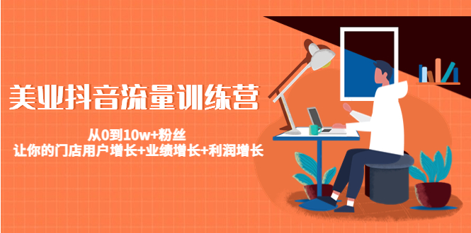 美业抖音流量训练营：从0到10w+粉丝 让你的门店用户增长+业绩增长+利润增长-辉硕副业