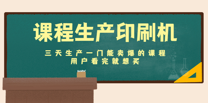 课程生产印刷机：三天生产一门能卖爆的课程，用户看完就想买-辉硕副业