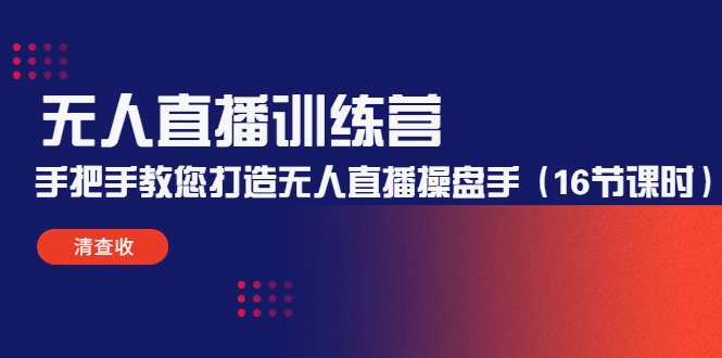 无人直播训练营：手把手教您打造无人直播操盘手（16节课时）-辉硕副业