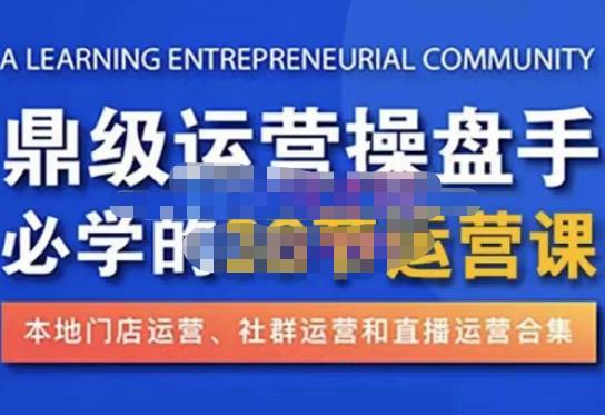 鼎级运营操盘手必学的38节运营课，深入简出通俗易懂地讲透，一个人就能玩转的本地化生意运营技能-辉硕副业