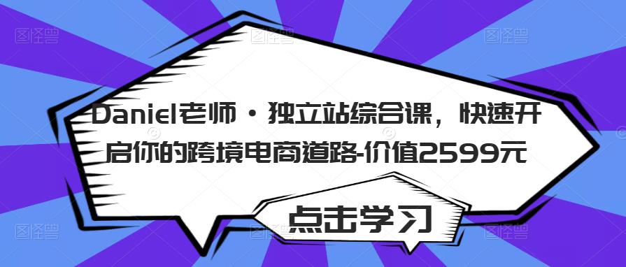 Daniel老师·独立站综合课，快速开启你的跨境电商道路-价值2599元-辉硕副业