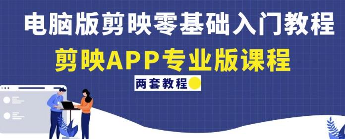 电脑版剪映零基础入门教程+剪映APP专业版课程（两套教程）-辉硕副业