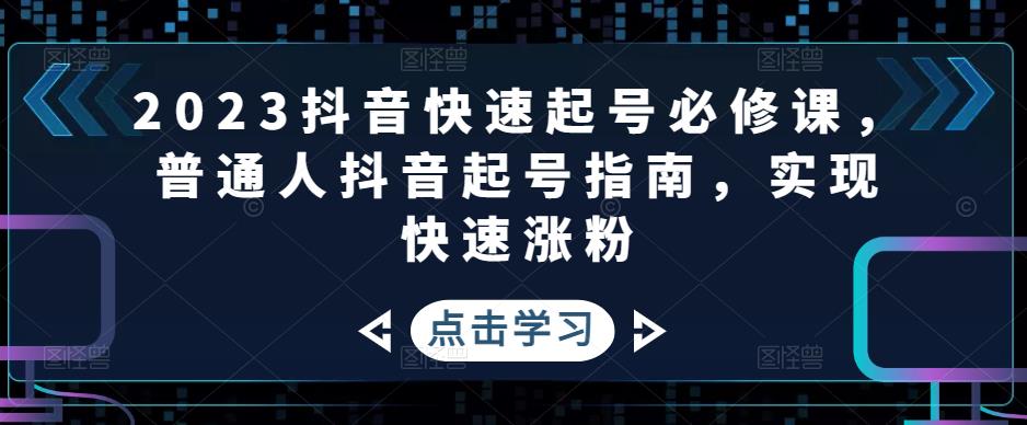 2023抖音快速起号必修课，普通人抖音起号指南，实现快速涨粉-辉硕副业
