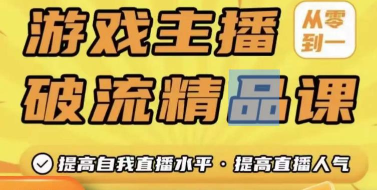 游戏主播破流精品课，从零到一提升直播间人气，提高自我直播水平，提高直播人气-辉硕副业