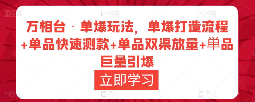 万相台·单爆玩法，单爆打造流程+单品快速测款+单品双渠放量+単品巨量引爆-辉硕副业