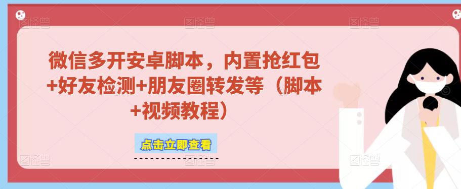 微信多开脚本，内置抢红包+好友检测+朋友圈转发等（安卓脚本+视频教程）-辉硕副业