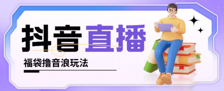 抖音暴力福袋撸音浪玩法，小白直接干，每天几百+【详细视频教程】-辉硕副业