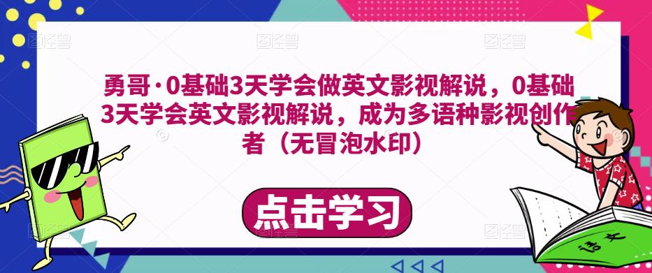 勇哥·0基础3天学会做英文影视解说，0基础3天学会英文影视解说，成为多语种影视创作者-辉硕副业