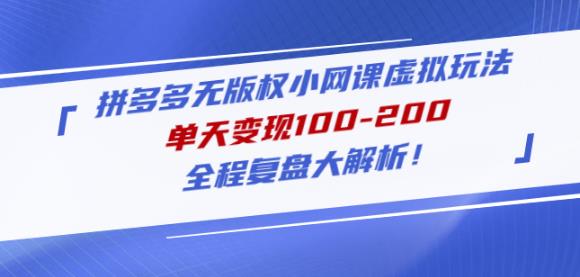黄岛主拼多多无版权小网课虚拟玩法，单天变现100-200，全程复盘大解析！-辉硕副业