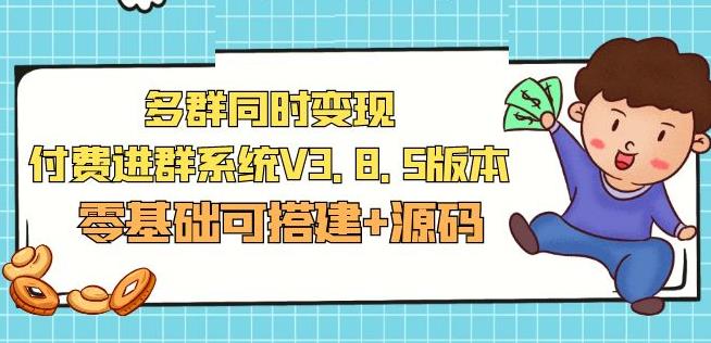 市面卖1288的最新多群同时变现付费进群系统V3.8.5版本(零基础可搭建+源码)-辉硕副业