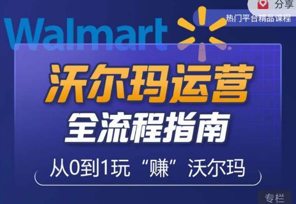 沃尔玛店铺前期运营从零到一最全指南，全面挖掘沃尔玛入门盲区，深度打造新手实操技巧-辉硕副业