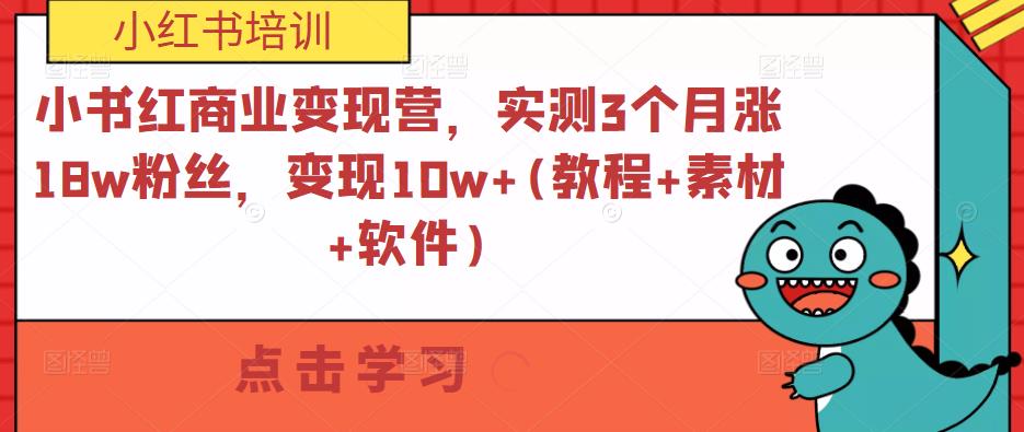 小书红商业变现营，实测3个月涨18w粉丝，变现10w+(教程+素材+软件)-辉硕副业
