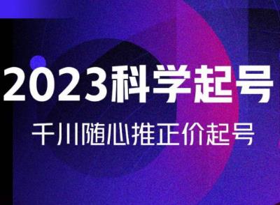 金龙2023科学起号，千川随心推投放实战课，千川随心推正价起号-辉硕副业
