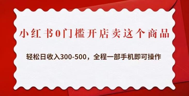 小红书0门槛开店卖这个商品，轻松日收入300-500，全程一部手机即可操作-辉硕副业
