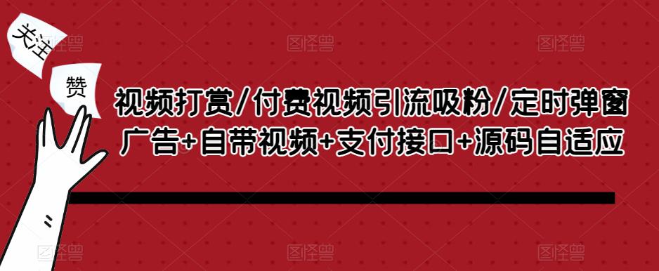 视频打赏/付费视频引流吸粉/定时弹窗广告+自带视频+支付接口+源码自适应-辉硕副业