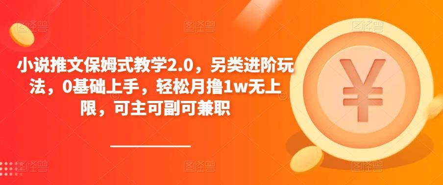 小说推文保姆式教学2.0，另类进阶玩法，0基础上手，轻松月撸1w无上限，可主可副可兼职-辉硕副业