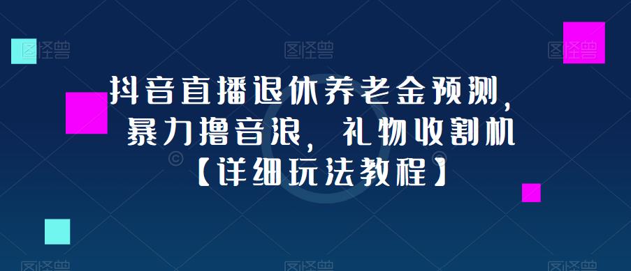 抖音直播退休养老金预测，暴力撸音浪，礼物收割机【详细玩法教程】-辉硕副业
