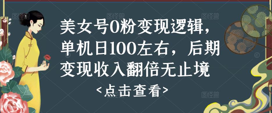 美女号0粉变现逻辑，单机日100左右，后期变现收入翻倍无止境-辉硕副业