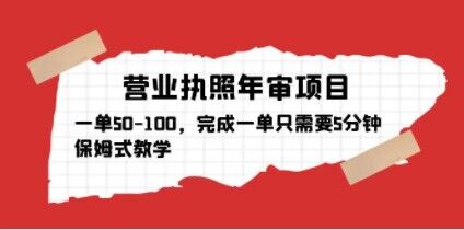 营业执照年审项目，一单50-100，完成一单只需要5分钟，保姆式教学-辉硕副业