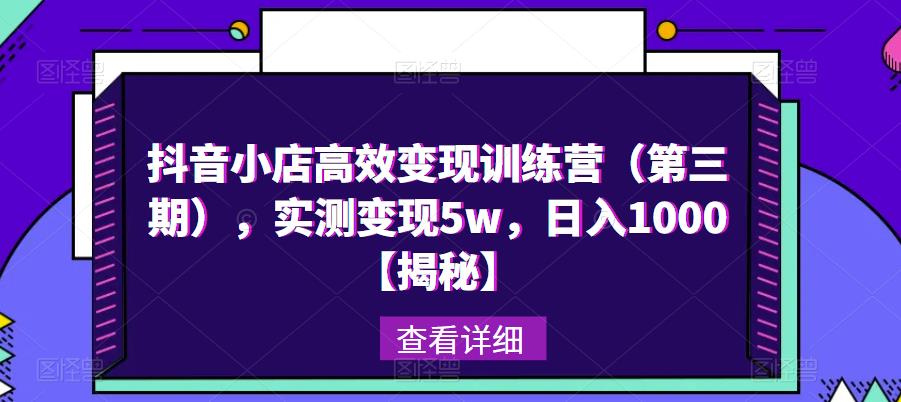 抖音小店高效变现训练营（第三期），实测变现5w，日入1000【揭秘】-辉硕副业