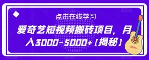 爱奇艺短视频搬砖项目,月入3000-5000+【揭秘】-辉硕副业