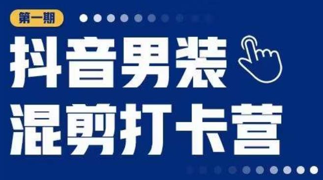 抖音男装混剪打卡营，0基础在家兼职可以做，上手简单-辉硕副业