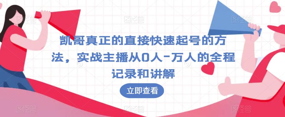 凯哥真正的直接快速起号的方法，实战主播从0人-万人的全程记录和讲解-辉硕副业