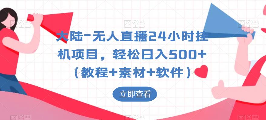 大陆-无人直播24小时挂机项目，轻松日入500+（教程+素材+软件）-辉硕副业