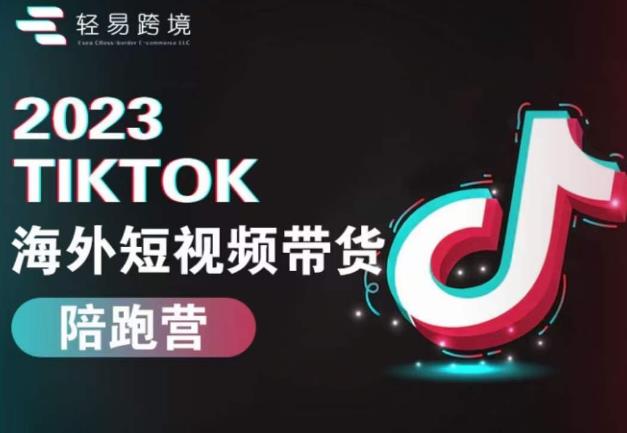 2023TikTok海外短视频带货陪跑营，从TK小白到TK高阶短视频运营快速变身优质带货达人-辉硕副业