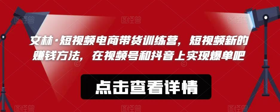 文林·短‮频视‬电商带‮训货‬练营，短视频‮的新‬赚钱方法，在视‮号频‬和抖音‮实上‬现爆单吧-辉硕副业