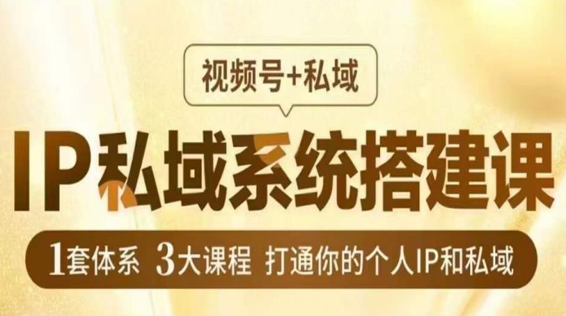IP私域系统搭建课，视频号+私域​，1套体系3大课程，打通你的个人IP和私域-辉硕副业