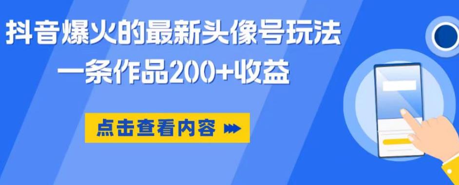 抖音爆火的最新头像号玩法，一条作品200+收益，手机可做，适合小白-辉硕副业