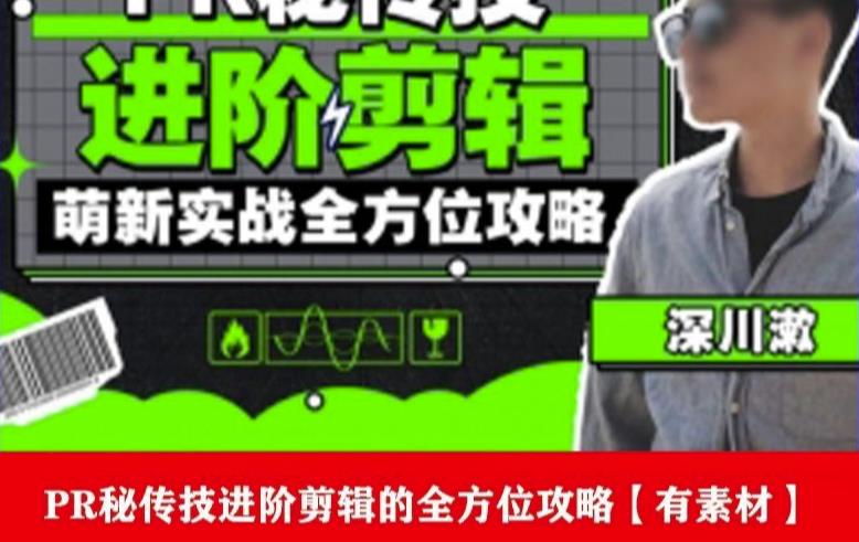 PR进阶剪辑培训班，让你快速成为剪辑大师12节视频课程+素材！-辉硕副业