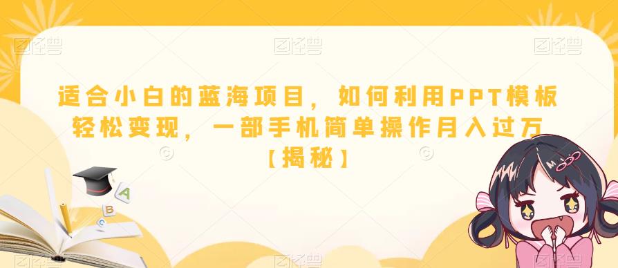 适合小白的蓝海项目，如何利用PPT模板轻松变现，一部手机简单操作月入过万【揭秘】-辉硕副业